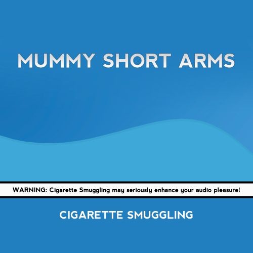 cigarette smuggling mummy short arms 