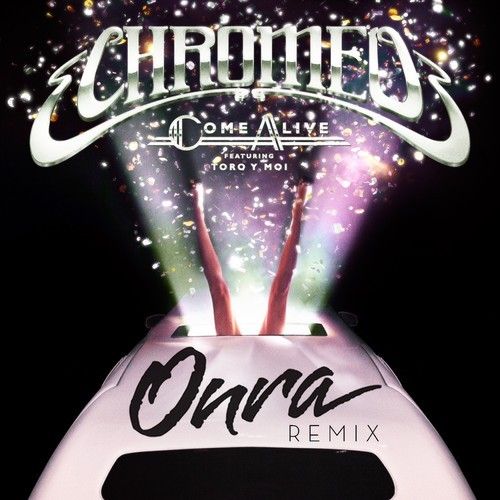 come alive onra rem chromeo  