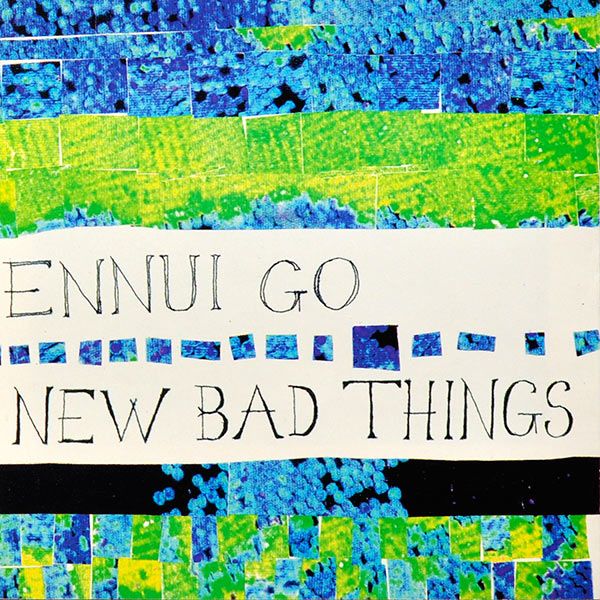 ennui go new bad things 