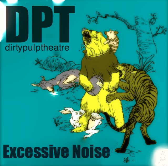 excessive noise dirty pulp theatre  