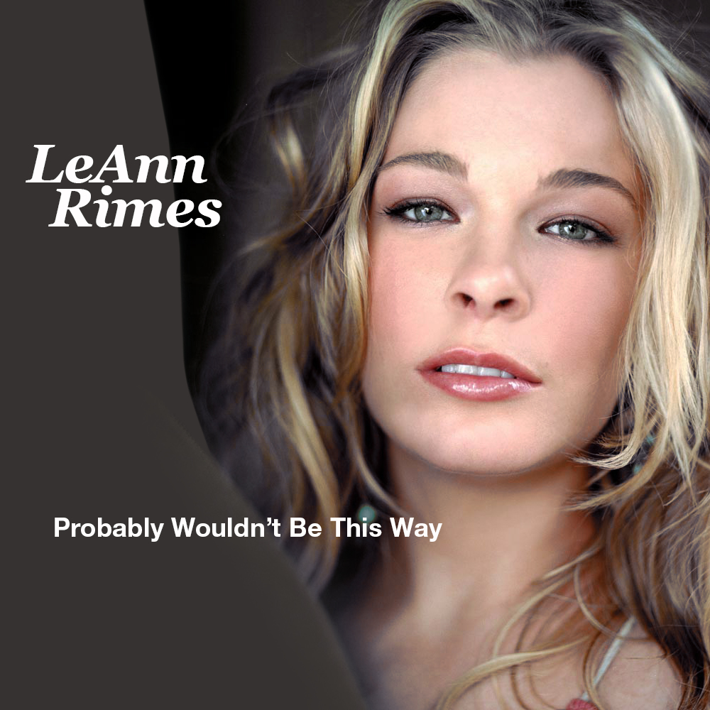 Leann Rimes 16 Probably Wouldnt Be This Way.