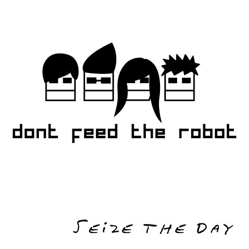 seize the day dont feed the robot 
