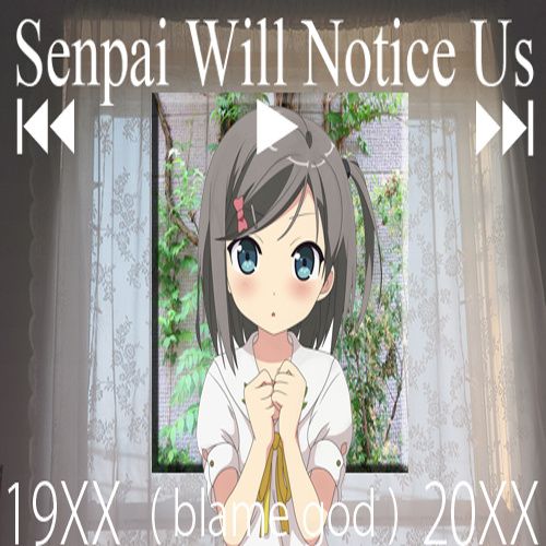 senpai will notice u blamegod 