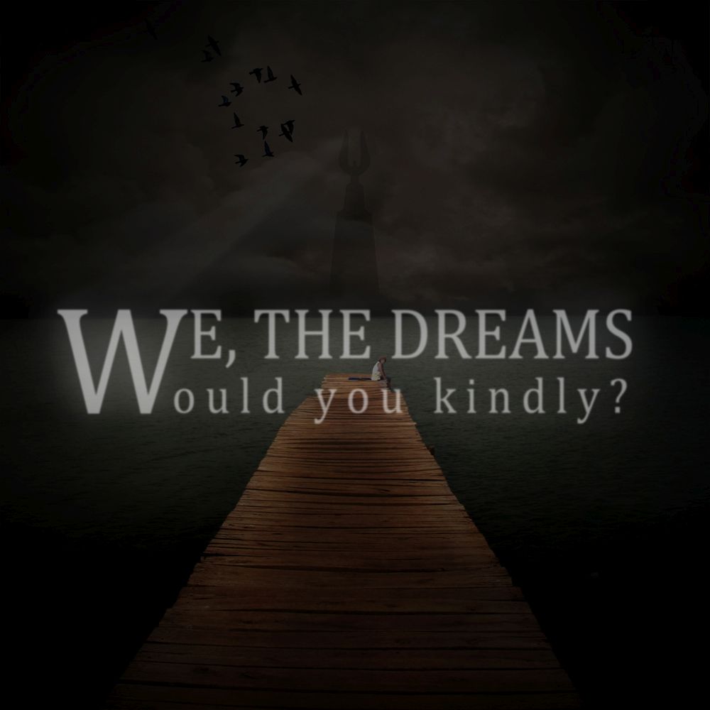 would you kindly we the dreams 