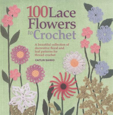 100 Lace Flowers to Crochet Sainio Caitlin 