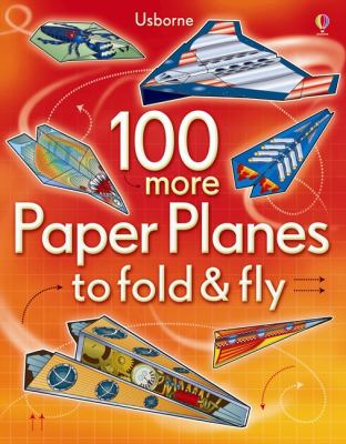 100 More Paper Planes to Fold Fly 