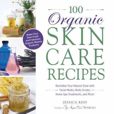 100 Organic Skincare Recipes Ress Jessica 