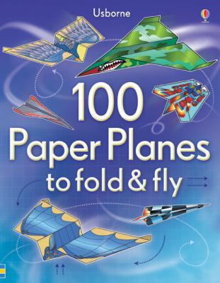 100 Paper Planes to Fold and Fly 
