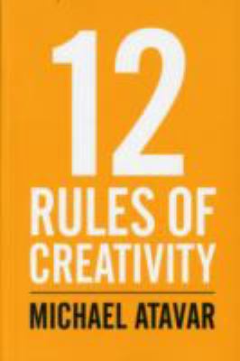 12 Rules of Creativity Atavar Michael 