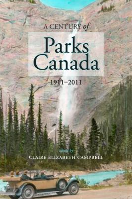 A Century of Parks Canada 19112011 Campbell Claire 