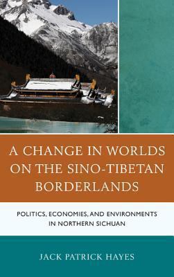 A Change in Worlds on the Sino Tibetan Borderlands Hayes Jack Patrick 