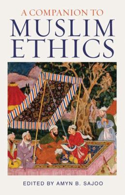 A Companion to Muslim Ethics Sajoo Amyn B 
