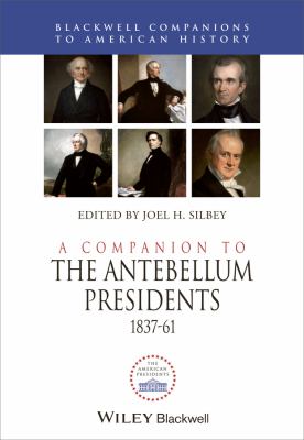 A Companion to the Antebellum Presidents 1837 1861 Silbey Joel H 