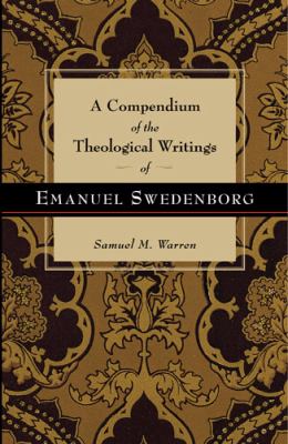 A Compendium of the Theological Writings of Emanuel Swedenborg Warren Samuel M 