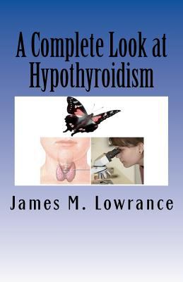 A Complete Look at Hypothyroidism James M Lowrance 