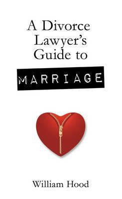 A Divorce Lawyer s Guide to Marriage Hood William 