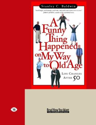 A Funny Thing Happened on My Way to Old Age Baldwin Stanley C 