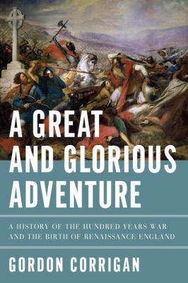 A Great and Glorious Adventure A History of the Hundred Years War and the Corrigan Gordon 
