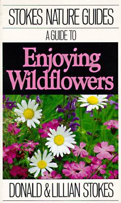 A Guide to Enjoying Wildflowers Stokes Donald W 