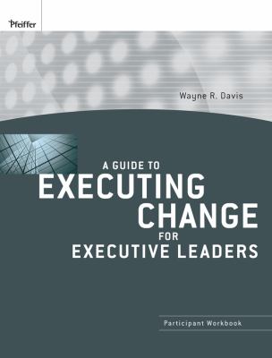 A Guide to Executing Change for Executive Leaders Davis Wayne R 
