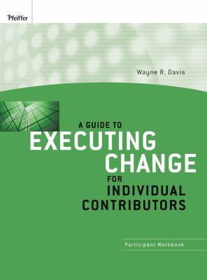 A Guide to Executing Change for Individual Contributors Davis Wayne R 
