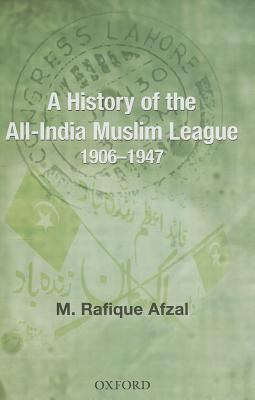 A History of the all India Muslim League 1906 1947 Afzal M Rafique 