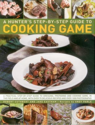 A hunter s step by step guide to cooking game Cuthbert Robert 