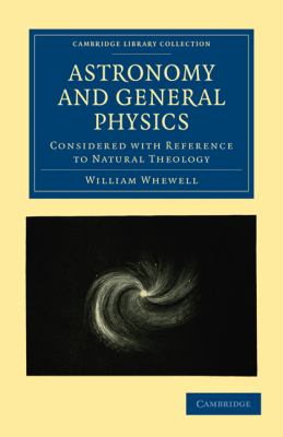 Astronomy and General Physics Considered with Reference to Natural Theology Whewell William 