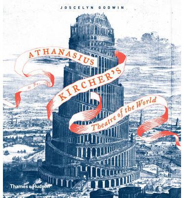 Athanasius Kircher s Theatre of the World Godwin Joscelyn 