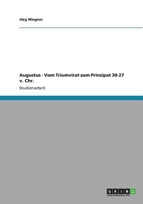 Augustus Vom Triumvirat zum Prinzipat 30 27 v Chr German Edition Jrg Wiegner 