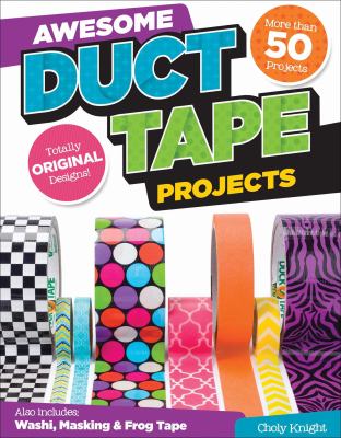 Awesome Duct Tape Projects Also Includes Washi Masking and Frog Tape Knight Choly 