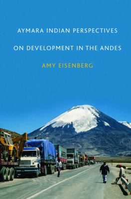 Aymara Indian Perspectives on Development in the Andes Eisenberg Amy 