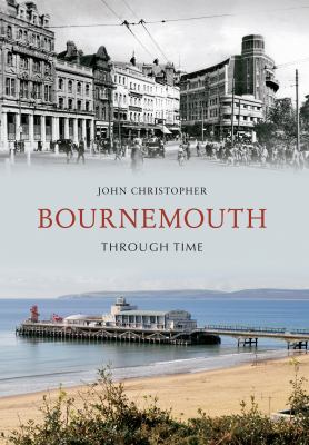 Bournemouth Through Time Christopher John 