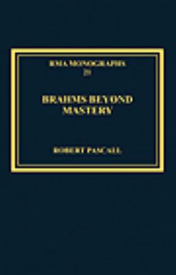 Brahms Beyond Mastery Pascall Robert 
