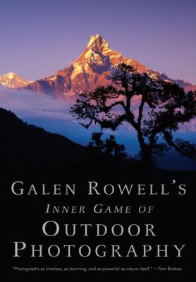 Galen Rowell s Inner Game of Outdoor Photography 