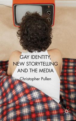 Gay Identity New Storytelling and the Media Pullen Christopher 