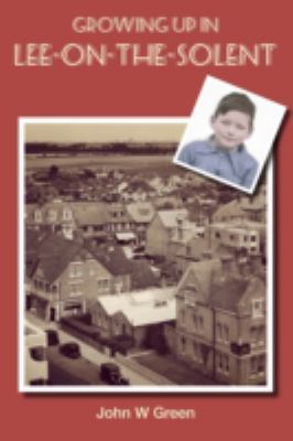 Growing Up in Lee on the Solent Green John W 