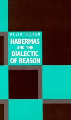 Habermas and the Dialectic of Reason Ingram David 