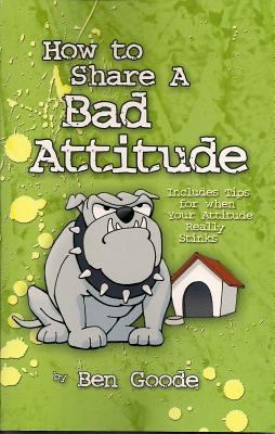 How to Share a Bad Attitude Goode Ben 