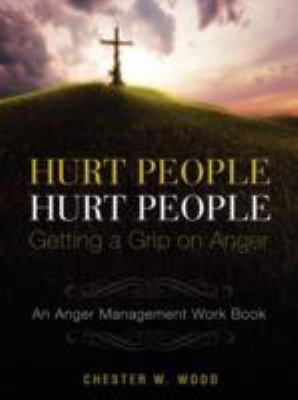 Hurt People Hurt People Getting a Grip on Anger 