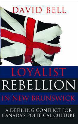 Loyalist Rebellion in New Brunswick Bell David 