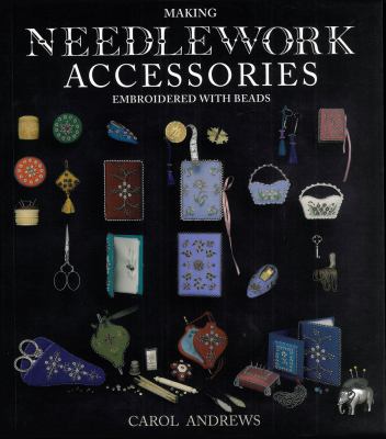 Making Needlework Accessories Embroidered with Beads Andrews Carol 
