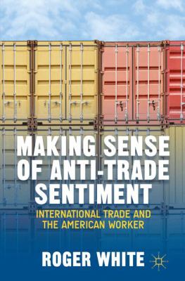 Making Sense of Anti trade Sentiment White Roger 