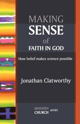 Making Sense of Faith in God Clatworthy Jonathan 