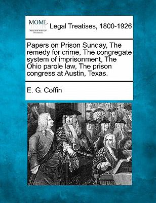 Papers on Prison Sunday the Remedy for Crime the Congregate System of Coffin E G 