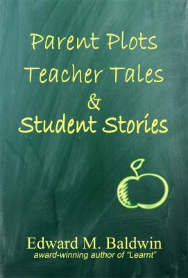 Parent Plots Teacher Tales Student Stories Edward M Baldwin 