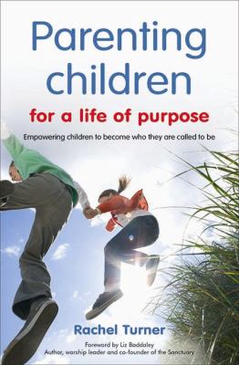 Parenting Children for a Life of Purpose Turner Rachel 