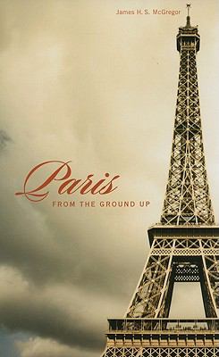 Paris from the Ground Up McGregor James H 