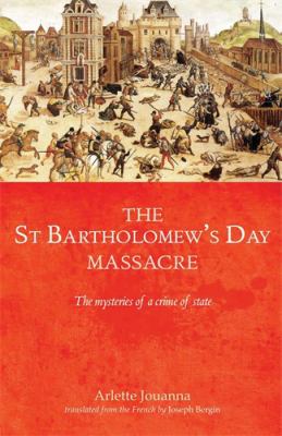 SAINT BARTHOLOMEWS DAY MASSACRE Jouanna Arlette 