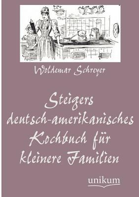 STEIGERS DEUTSCH AMERIKANISCHES KOCHBUCH Schreyer Woldemar 